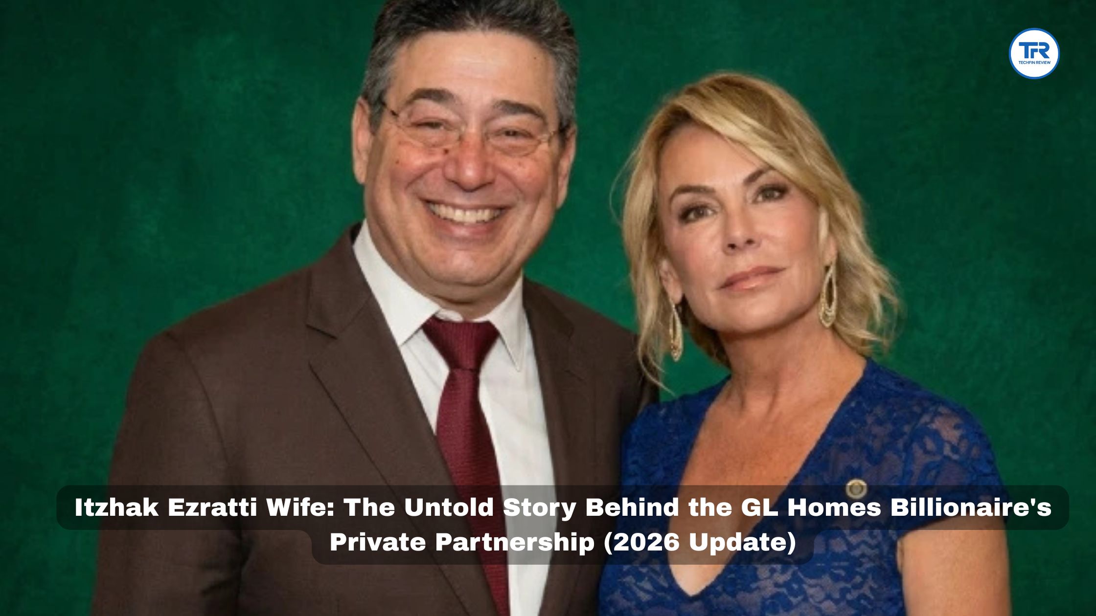 Itzhak Ezratti Wife: The Untold Story Behind the GL Homes Billionaire's Private Partnership (2026 Update)